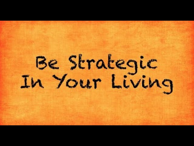 Be Strategic In Your Living