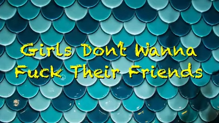 Girls Don’t Wanna F*ck Their Friends