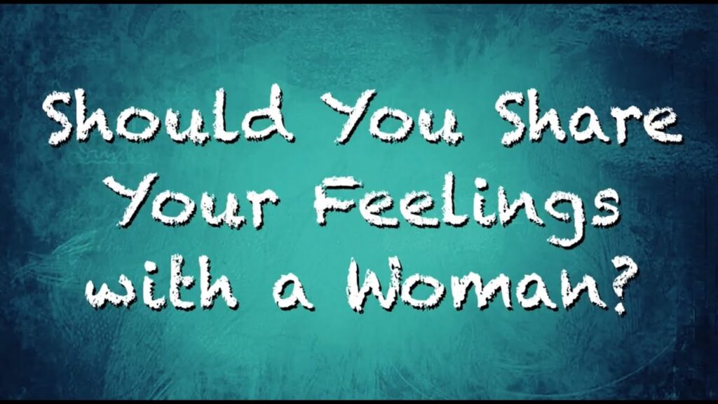 Should You Share Your Feelings With A Woman?