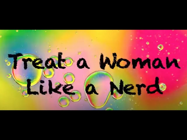 Treat A Woman Like A Nerd