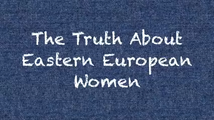 The Truth About Eastern European Women