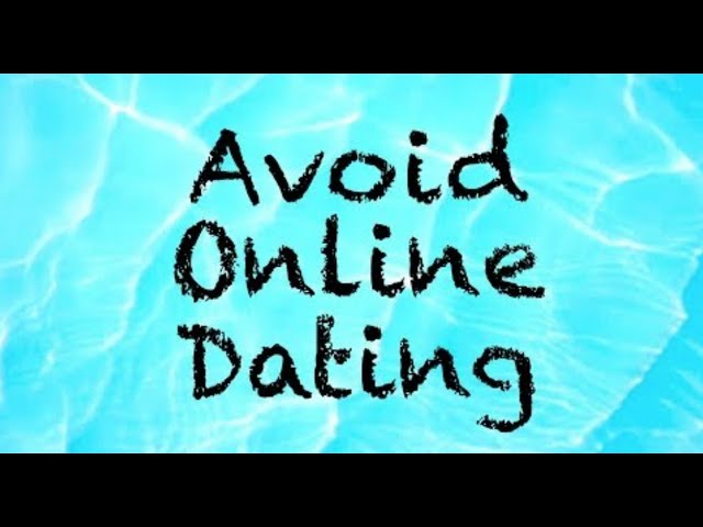 Why You Should Avoid Online Dating