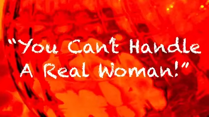 You Can’t Handle A Real Woman