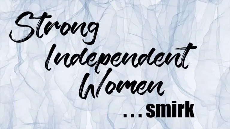 Strong Independent Women … smirk