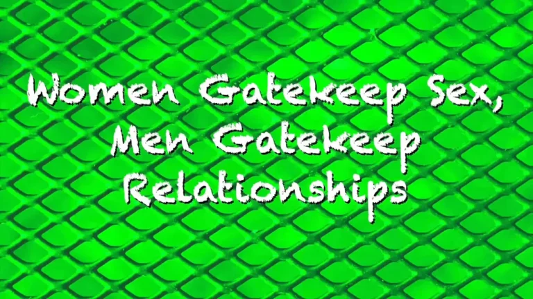 Women Gatekeep Sex, Men Gatekeep Relationships